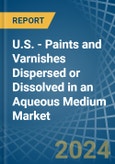 U.S. - Paints and Varnishes Dispersed or Dissolved in an Aqueous Medium - Market analysis, Forecast, Size, Trends and insights- Product Image