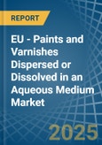 EU - Paints and Varnishes Dispersed or Dissolved in an Aqueous Medium - Market analysis, Forecast, Size, Trends and insights- Product Image