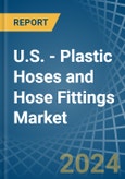 U.S. - Plastic Hoses and Hose Fittings - Market Analysis, Forecast, Size, Trends and Insights- Product Image