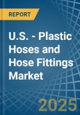 U.S. - Plastic Hoses and Hose Fittings - Market Analysis, Forecast, Size, Trends and Insights- Product Image