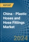 China - Plastic Hoses and Hose Fittings - Market Analysis, Forecast, Size, Trends and Insights - Product Image