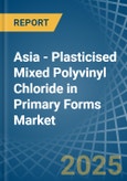 Asia - Plasticised Mixed Polyvinyl Chloride in Primary Forms - Market Analysis, Forecast, Size, Trends and insights- Product Image
