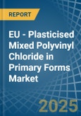 EU - Plasticised Mixed Polyvinyl Chloride in Primary Forms - Market Analysis, Forecast, Size, Trends and insights- Product Image