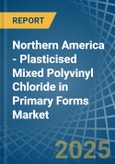 Northern America - Plasticised Mixed Polyvinyl Chloride in Primary Forms - Market Analysis, Forecast, Size, Trends and insights- Product Image