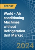 World - Air conditioning Machines without Refrigeration Unit - Market Analysis, Forecast, Size, Trends and Insights- Product Image