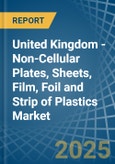 United Kingdom - Non-Cellular Plates, Sheets, Film, Foil and Strip of Plastics - Market Analysis, Forecast, Size, Trends and Insights- Product Image