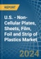 U.S. - Non-Cellular Plates, Sheets, Film, Foil and Strip of Plastics - Market Analysis, Forecast, Size, Trends and Insights - Product Image