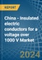 China - Insulated electric conductors for a voltage over 1000 V - Market analysis, forecast, Size, Trends and Insights - Product Image