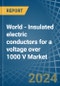 World - Insulated electric conductors for a voltage over 1000 V - Market analysis, forecast, Size, Trends and Insights - Product Image