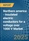 Northern america - Insulated electric conductors for a voltage over 1000 V - Market analysis, forecast, Size, Trends and Insights - Product Thumbnail Image
