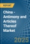China - Antimony and Articles Thereof - Market Analysis, Forecast, Size, Trends and Insights - Product Image