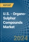 U.S. - Organo-Sulphur Compounds - Market Analysis, Forecast, Size, Trends and Insights - Product Image