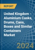 United Kingdom - Aluminium Casks, Drums, Cans, Boxes and Similar Containers - Market Analysis, Forecast, Size, Trends and Insights- Product Image