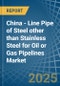 China - Line Pipe of Steel other than Stainless Steel for Oil or Gas Pipelines - Market Analysis, forecast, Size, Trends and Insights - Product Thumbnail Image