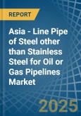 Asia - Line Pipe of Steel other than Stainless Steel for Oil or Gas Pipelines - Market Analysis, forecast, Size, Trends and Insights- Product Image