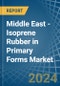 Middle East - Isoprene Rubber (IR) in Primary Forms - Market Analysis, Forecast, Size, Trends and insights - Product Thumbnail Image