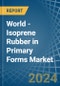 World - Isoprene Rubber (IR) in Primary Forms - Market Analysis, Forecast, Size, Trends and insights - Product Thumbnail Image