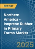 Northern America - Isoprene Rubber (IR) in Primary Forms - Market Analysis, Forecast, Size, Trends and insights- Product Image