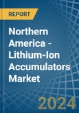 Northern America - Lithium-Ion Accumulators - Market Analysis, Forecast, Size, Trends and Insights- Product Image
