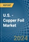 U.S. - Copper Foil - Market Analysis, Forecast, Size, Trends and Insights - Product Thumbnail Image