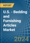 U.S. - Bedding and Furnishing Articles (Quilts, Eiderdowns, Cushions, Pouffes and Pillows) - Market Analysis, Forecast, Size, Trends and Insights - Product Image