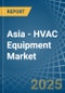 Asia - HVAC Equipment - Market Analysis, Forecast, Size, Trends and Insights - Product Image