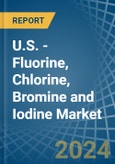 U.S. - Fluorine, Chlorine, Bromine and Iodine - Market Analysis, Forecast, Size, Trends and Insights- Product Image