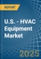 U.S. - HVAC Equipment - Market Analysis, Forecast, Size, Trends and Insights - Product Thumbnail Image