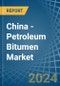 China - Petroleum Bitumen - Market Analysis, Forecast, Size, Trends and Insights - Product Image