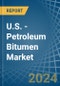 U.S. - Petroleum Bitumen - Market Analysis, Forecast, Size, Trends and Insights - Product Thumbnail Image
