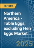 Northern America - Table Eggs, excluding Hen Eggs - Market Analysis, Forecast, Size, Trends and Insights- Product Image