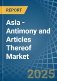 Asia - Antimony and Articles Thereof - Market Analysis, Forecast, Size, Trends and Insights- Product Image