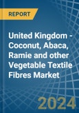 United Kingdom - Coconut, Abaca, Ramie and other Vegetable Textile Fibres - Market Analysis, Forecast, Size, Trends and Insights- Product Image