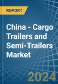 China - Cargo Trailers and Semi-Trailers - Market Analysis, Forecast, Size, Trends and Insights- Product Image