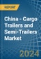 China - Cargo Trailers and Semi-Trailers - Market Analysis, Forecast, Size, Trends and Insights - Product Image