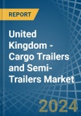 United Kingdom - Cargo Trailers and Semi-Trailers - Market Analysis, Forecast, Size, Trends and Insights- Product Image