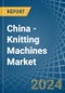 China - Knitting Machines - Market Analysis, Forecast, Size, Trends and Insights - Product Image