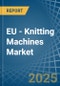 EU - Knitting Machines - Market Analysis, Forecast, Size, Trends and Insights - Product Image