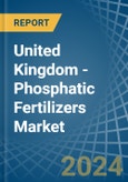 United Kingdom - Phosphatic Fertilizers - Market Analysis, Forecast, Size, Trends and Insights- Product Image