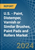 U.S. - Paint, Distemper, Varnish or Similar Brushes, Paint Pads and Rollers - Market Analysis, Forecast, Size, Trends and Insights- Product Image