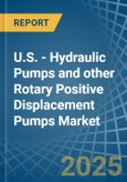 U.S. - Hydraulic Pumps (Gear or Vane) and other Rotary Positive Displacement Pumps - Market Analysis, Forecast, Size, Trends and Insights- Product Image