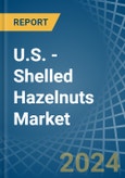 U.S. - Shelled Hazelnuts - Market Analysis, Forecast, Size, Trends and Insights- Product Image
