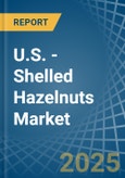 U.S. - Shelled Hazelnuts - Market Analysis, Forecast, Size, Trends and Insights- Product Image