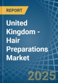 United Kingdom - Hair Preparations - Market Analysis, Forecast, Size, Trends and Insights- Product Image