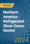 Northern America - Refrigerated Show-Cases - Market Analysis, Forecast, Size, Trends and Insights - Product Image