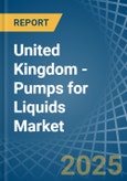 United Kingdom - Pumps for Liquids - Market Analysis, forecast, Size, Trends and Insights- Product Image