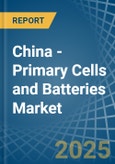 China - Primary Cells and Batteries - Market Analysis, Forecast, Size, Trends and Insights- Product Image
