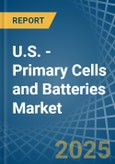 U.S. - Primary Cells and Batteries - Market Analysis, Forecast, Size, Trends and Insights- Product Image