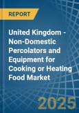 United Kingdom - Non-Domestic Percolators and Equipment for Cooking or Heating Food - Market Analysis, forecast, Size, Trends and Insights- Product Image