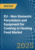 EU - Non-Domestic Percolators and Equipment for Cooking or Heating Food - Market Analysis, forecast, Size, Trends and Insights- Product Image